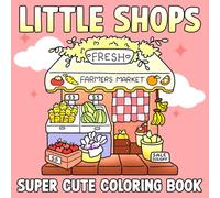 Little Shops Coloring Book: Super Cute and Cozy Coloring Pages for Adults Teens Featuring Fuzzy Animals in Adorable Tiny Shops and Hygge Corners for Relaxation