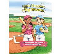 Little Slugger, Big Dreams: A coloring book for up and coming softball players. A fun coloring and activity book for girls ages 5-18 that depicts fun and uplifting softball scenes