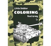 Little Soldier Coloring Real Army: A Fun Coloring Practice Activity Book for 5+ (Coloring Army)