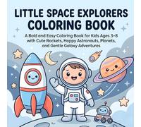 Little Space Explorers Coloring Book: A Bold and Easy Coloring Book for Kids Ages 3-8 with Cute Rockets, Happy Astronauts, Planets, and Gentle Galaxy Adventures