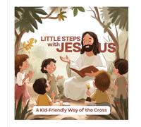 Little Steps with Jesus: A kid-Friendly Way of the cross