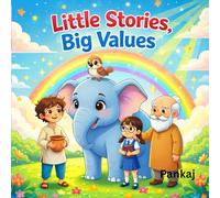 Little Stories, Big Values: 5 Inspiring Moral Stories to Teach Kindness, Sharing, and Good Values to Children