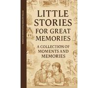 LITTLE STORIES FOR GREAT MEMORIES: A Collection of Moments and Memories