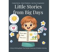Little Stories From Big Days: A Story Writing Book That Builds Creativity & Problem-Solving