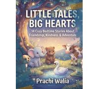 Little Tales, Big Hearts: 14 Cozy Bedtime Stories About Friendship, Kindness & Adventure