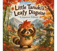 Little Tanuki’s Leafy Disguise: A Japanese Folktale (Little Tanuki Adventures)