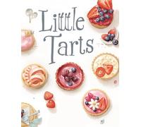 Little Tarts: cookbook easy sweet pastries and homemade patisserie tarts "make yourself happy at home"