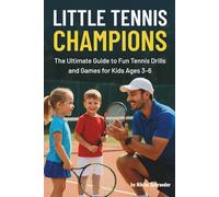 Little Tennis Champions: Fun Tennis Drills, Games, and Coaching Plans to Teach Toddlers and Kids Ages 3-6 Basic Skills, Confidence, and a Love for the Game