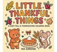 Little Thankful Things - A Cozy Fall & Thanksgiving Coloring Book: A Heartwarming Coloring Book with Adorable Autumn Animals, Pumpkins, Harvest ... and Relaxing Seasonal Scenes for All Ages