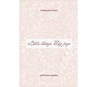Little Things, Big Joys: Lead a more mindful happy life