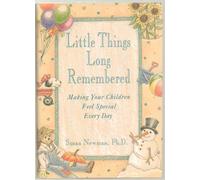 Little Things Long Remembered: Making Your Children Feel Special Every Day