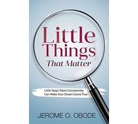 Little Things That Matter: Little Steps Taken Consistently Can Make Your Dream Come True
