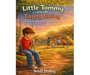 Little Tommy and the Empty Swing: Finding Courage When You Feel Left Out-A Faith-Filled Story About Belonging, Confidence, and God’s Love (The Adventures of Little Tommy)