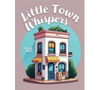 Little Town Whispers: A Peaceful Coloring Adventure with Cozy Streets, Tiny Shops, and Serene Village Views for All Ages