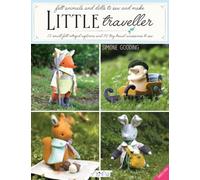 Little Traveller: 10 Small Felt Intrepid Explorers and Over 30 Tiny Travel Accessories to Sew