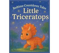 Little Triceratops Bedtime Story for Kids Ages 3-6 - A Gentle Sleep Countdown Picture Book (Bedtime Countdown Tales): A gentle picture book series ... warmth, imagination, and soothing nightti