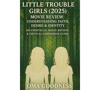 LITTLE TROUBLE GIRLS (2025) MOVIE REVIEW: UNDERSTANDING FAITH, DESIRE & IDENTITY AN UNOFFICIAL MOVIE REVIEW & CRITICAL COMPANION GUIDE