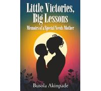 Little Victories, Big Lessons: Memoirs of a Special Needs Mother