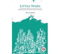 Little Wars : A Game for Boys from Twelve Years of Age to One Hundred and Fifty and for That More Intelligent Sort