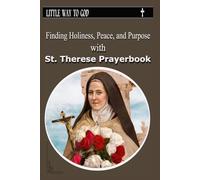 Little Way to God: Finding Holiness, Peace, and Purpose with St. Therese Prayerbook