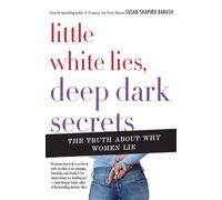 Little White Lies, Deep Dark Secrets: The Truth About Women and Deception