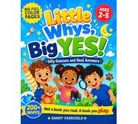 Little Whys, Big YES!: Silly Guesses and Real Answers - 200+ Whys for Curious Toddlers, a Read-Aloud Game for Ages 2-5