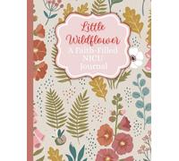 Little Wildflower: A Guided NICU Journal for Parents to Track Daily Progress, Milestones, Prayers, and Memories Through Every Day in the Neonatal Intensive Care Unit