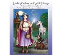 Little Witches and Wild things: A Magical Adult Coloring Book For Your Creative Enjoyment and Relaxation