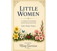 Little Women: A Christ-Centered (Annotated) Edition: A Faith Based Reflection on Faith, Family, and Purpose