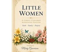 Little Women: A Christ-Centered (Annotated) Edition: A Faith Based Reflection on Identity, Family, and Purpose