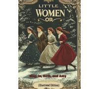 LITTLE WOMEN OR Meg, Jo, Beth, and Amy (Illustrated Edition): A classic tale of women's strength, friendship, and life's trials.