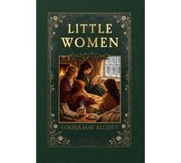 Little Women: Or, Meg, Jo, Beth, and Amy. The Complete Two-Part Classic Including the Good Wives Continuation