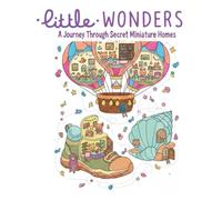 Little Wonder A Journey Through Secret Miniature Homes: A Secret World Coloring Adventure: Color Your Way Inside Everyday Things with Kawaii Miniature Rooms and Tiny Friends (Ages 6+)
