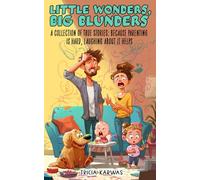 Little Wonders, Big Blunders: A Collection of True Stories: Because Parenting Is Hard, Laughing About It Helps