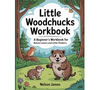 Little Woodchucks Workbook A Beginner’s Workbook for Nature Lovers and Little Thinkers.: A Beginner’s Workbook for Nature Lovers and Little Thinkers.