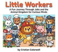 Little Workers: A fun journey through jobs and the animal kingdom for curious little minds