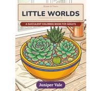 Little Worlds: A Succulent Coloring Book for Adults - Bold, Easy-to-Color Succulents in Terrariums, Pots & Little Gardens on Richly Detailed Backgrounds, for Relaxation & Stress Relief