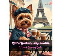 Little Yorkies, Big World: A Travel Coloring Book: Travel the world, one Yorkie at a time! (Yorkie Terriers)
