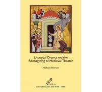 Liturgical Drama and the Reimagining of Medieval Theater (Early Drama, Art, and Music Monograph): 33