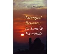 Liturgical Resources for Lent and Eastertide: Year A, B and C