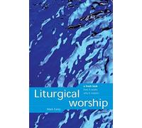 Liturgical Worship: A Fresh Look, How it Works, Why it Matters