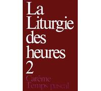 Liturgie des heures - Carême temps pascal - 2: Tome 2, Carême, Temps pascal
