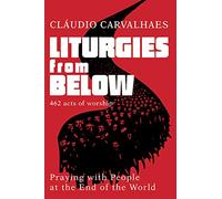 Liturgies from Below: Praying with People at the Ends of the World