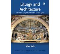 Liturgy and Architecture: From the Early Church to the Middle Ages (Liturgy, Worship and Society Series)