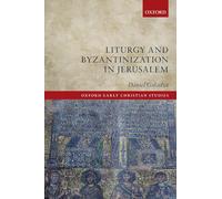 Liturgy and Byzantinization in Jerusalem (Oxford Early Christian Studies)