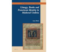 Liturgy, Books and Franciscan Identity in Medieval Umbria: 12 (The Medieval Franciscans, 12)