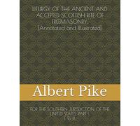 LITURGY OF THE ANCIENT AND ACCEPTED SCOTTISH RITE OF FREEMASONRY, [Annotated and Illustrated]: FOR THE SOUTHERN JURISDICTION OF THE UNITED STATES. PART I. I. To III. (Pike)