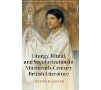 Liturgy, Ritual, and Secularization in Nineteenth-Century British Literature (Cambridge Studies in Nineteenth-Century Literature and Culture)