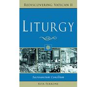 Liturgy: Sacrosanctum Concilium (Rediscovering Vatican II)