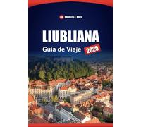 LIUBLIANA Guía de Viaje 2025: Principales atracciones, joyas ocultas, cocina local, cosas que hacer y consejos de expertos para explorar la capital de Eslovenia
